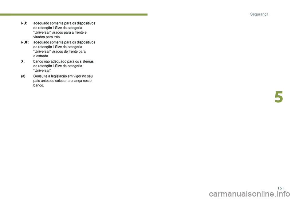 PEUGEOT 5008 2018 Manual de utilização (in Portuguese) 151
i- U:adequado somente para os dispositivos
de retenção i-Size da categoria
“Universal” virados para a
frente e
virados para trás.
i - UF: adequado somente para os dispositivos
de rete PEUGEOT 5008 2018 Manual de utilização (in Portuguese) 151
i- U:adequado somente para os dispositivos
de retenção i-Size da categoria
“Universal” virados para a
frente e
virados para trás.
i - UF: adequado somente para os dispositivos
de rete