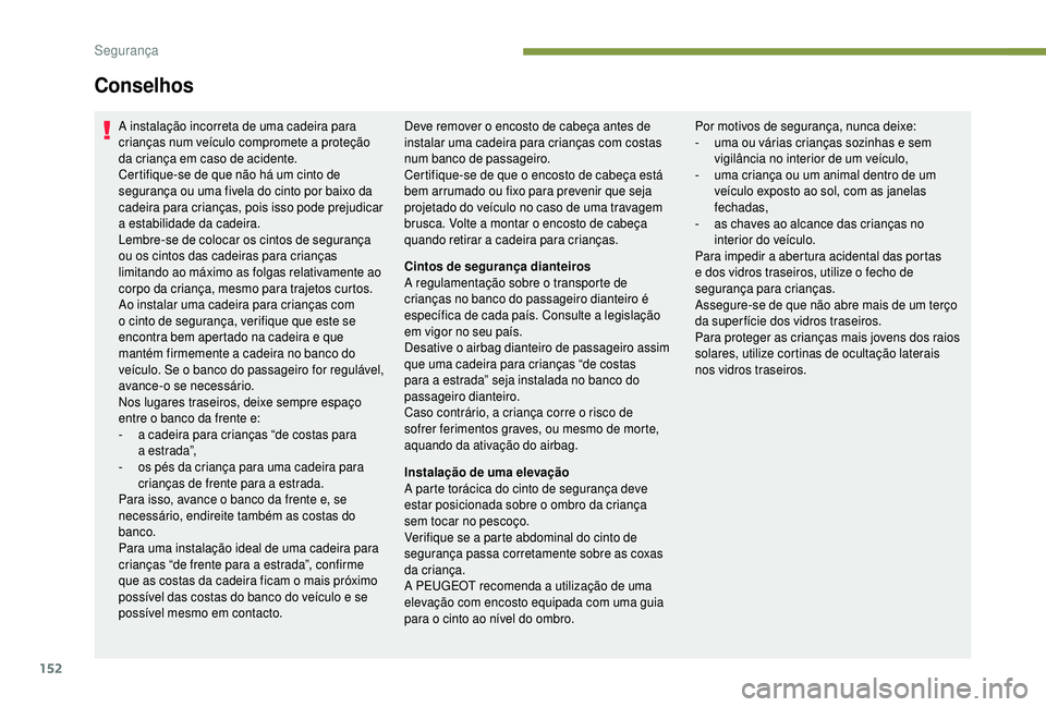 PEUGEOT 5008 2018 Manual de utilização (in Portuguese) 152
A instalação incorreta de uma cadeira para
crianças num veículo compromete a proteção
da criança em caso de acidente.
Certifique-se de que não há um cinto de
segurança ou uma fivela PEUGEOT 5008 2018 Manual de utilização (in Portuguese) 152
A instalação incorreta de uma cadeira para
crianças num veículo compromete a proteção
da criança em caso de acidente.
Certifique-se de que não há um cinto de
segurança ou uma fivela