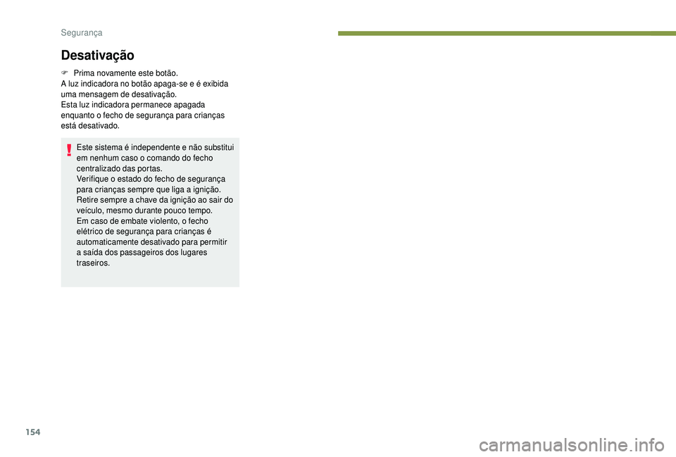 PEUGEOT 5008 2018 Manual de utilização (in Portuguese) 154
Desativação
F Prima novamente este botão.
A luz indicadora no botão apaga-se e é exibida
uma mensagem de desativação.
Esta luz indicadora permanece apagada
enquanto o
fecho de seguran PEUGEOT 5008 2018 Manual de utilização (in Portuguese) 154
Desativação
F Prima novamente este botão.
A luz indicadora no botão apaga-se e é exibida
uma mensagem de desativação.
Esta luz indicadora permanece apagada
enquanto o
fecho de seguran