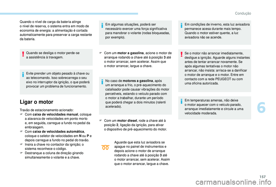 PEUGEOT 5008 2018 Manual de utilização (in Portuguese) 157
Quando o nível de carga da bateria atinge
o nível de reser va, o sistema entra em modo de
economia de energia: a alimentação é cortada
automaticamente para preser var a
carga restante PEUGEOT 5008 2018 Manual de utilização (in Portuguese) 157
Quando o nível de carga da bateria atinge
o nível de reser va, o sistema entra em modo de
economia de energia: a alimentação é cortada
automaticamente para preser var a
carga restante
