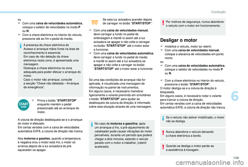 PEUGEOT 5008 2018 Manual de utilização (in Portuguese) 159
A presença da chave eletrónica do
Acesso e arranque mãos-livres na área de
reconhecimento é essencial.
Em caso de não deteção da chave
eletrónica nesta zona, é apresentada uma
mensag PEUGEOT 5008 2018 Manual de utilização (in Portuguese) 159
A presença da chave eletrónica do
Acesso e arranque mãos-livres na área de
reconhecimento é essencial.
Em caso de não deteção da chave
eletrónica nesta zona, é apresentada uma
mensag