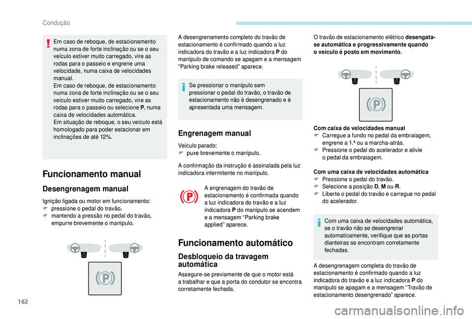 PEUGEOT 5008 2018 Manual de utilização (in Portuguese) 162
Em caso de reboque, de estacionamento
numa zona de forte inclinação ou se o seu
veículo estiver muito carregado, vire as
rodas para o
passeio e engrene uma
velocidade, numa caixa de velo PEUGEOT 5008 2018 Manual de utilização (in Portuguese) 162
Em caso de reboque, de estacionamento
numa zona de forte inclinação ou se o seu
veículo estiver muito carregado, vire as
rodas para o
passeio e engrene uma
velocidade, numa caixa de velo