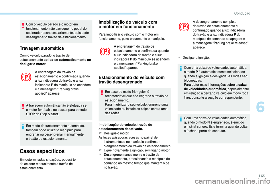 PEUGEOT 5008 2018 Manual de utilização (in Portuguese) 163
Com o veículo parado e o motor em
f uncionamento, não carregue no pedal do
acelerador desnecessariamente, pois pode
desengrenar o
travão de estacionamento.
Travagem automática
Com o veí PEUGEOT 5008 2018 Manual de utilização (in Portuguese) 163
Com o veículo parado e o motor em
f uncionamento, não carregue no pedal do
acelerador desnecessariamente, pois pode
desengrenar o
travão de estacionamento.
Travagem automática
Com o veí