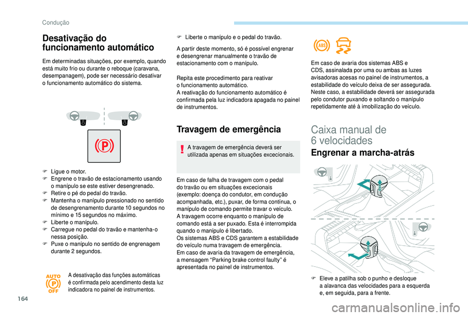 PEUGEOT 5008 2018 Manual de utilização (in Portuguese) 164
F Ligue o motor.
F E ngrene o travão de estacionamento usando
o
manípulo se este estiver desengrenado.
F
R
etire o pé do pedal do travão.
F
M
antenha o manípulo pressionado n PEUGEOT 5008 2018 Manual de utilização (in Portuguese) 164
F Ligue o motor.
F E ngrene o travão de estacionamento usando
o
manípulo se este estiver desengrenado.
F
R
etire o pé do pedal do travão.
F
M
antenha o manípulo pressionado n