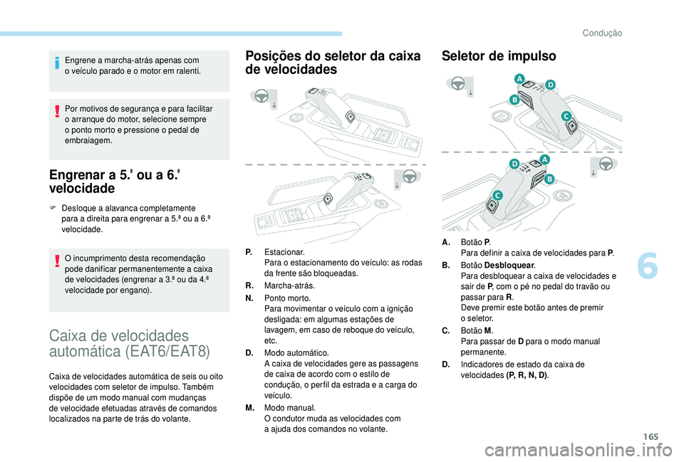 PEUGEOT 5008 2018 Manual de utilização (in Portuguese) 165
Engrene a marcha-atrás apenas com
o veículo parado e o motor em ralenti.
Por motivos de segurança e para facilitar
o
arranque do motor, selecione sempre
o
ponto morto e pressione o PEUGEOT 5008 2018 Manual de utilização (in Portuguese) 165
Engrene a marcha-atrás apenas com
o veículo parado e o motor em ralenti.
Por motivos de segurança e para facilitar
o
arranque do motor, selecione sempre
o
ponto morto e pressione o
