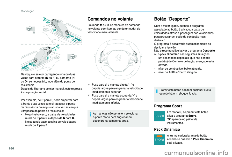 PEUGEOT 5008 2018 Manual de utilização (in Portuguese) 166
SPORT
SPORT
Desloque o seletor carregando uma ou duas
v ezes para a frente (N ou R) ou para trás ( N
ou D ), se necessário, indo além do ponto de
resistência.
Depois de libertar o
selet PEUGEOT 5008 2018 Manual de utilização (in Portuguese) 166
SPORT
SPORT
Desloque o seletor carregando uma ou duas
v ezes para a frente (N ou R) ou para trás ( N
ou D ), se necessário, indo além do ponto de
resistência.
Depois de libertar o
selet