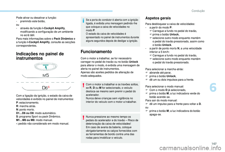 PEUGEOT 5008 2018 Manual de utilização (in Portuguese) 167
Indicações no painel de
instrumentos
Se a porta do condutor é aberta com a ignição
l igada, é exibida uma mensagem pedindo-lhe
que coloque a
caixa de velocidades no
modo P .
O estado PEUGEOT 5008 2018 Manual de utilização (in Portuguese) 167
Indicações no painel de
instrumentos
Se a porta do condutor é aberta com a ignição
l igada, é exibida uma mensagem pedindo-lhe
que coloque a
caixa de velocidades no
modo P .
O estado