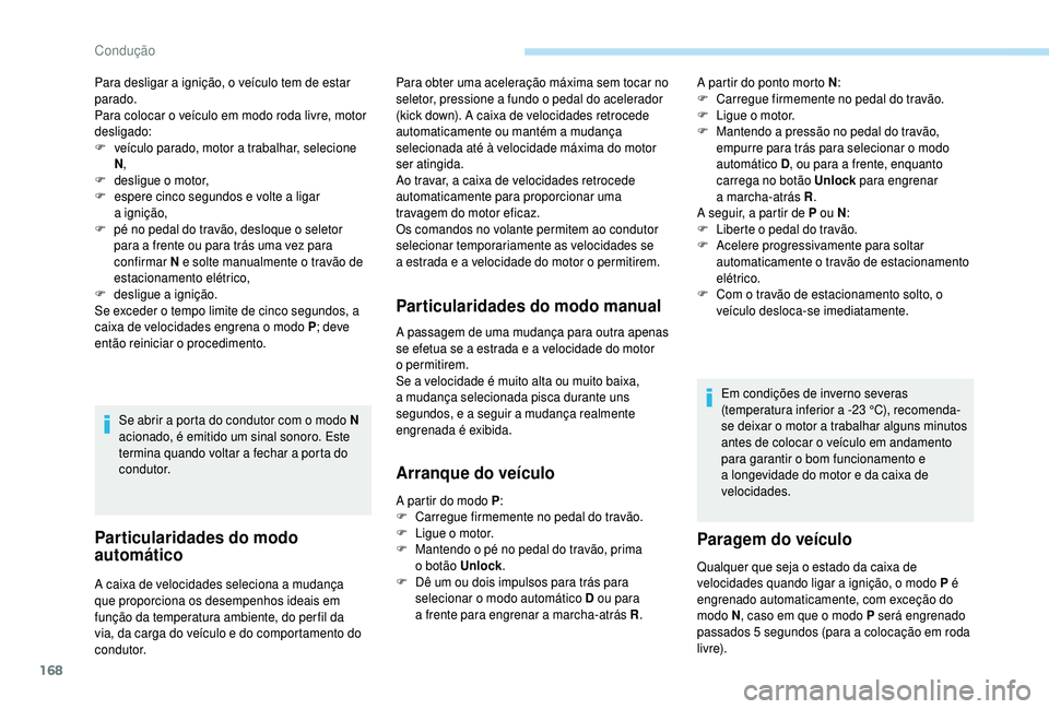 PEUGEOT 5008 2018 Manual de utilização (in Portuguese) 168
Para desligar a ignição, o veículo tem de estar
par ado.
Para colocar o
veículo em modo roda livre, motor
desligado:
F
v
eículo parado, motor a trabalhar, selecione
N ,
F
d
eslig PEUGEOT 5008 2018 Manual de utilização (in Portuguese) 168
Para desligar a ignição, o veículo tem de estar
par ado.
Para colocar o
veículo em modo roda livre, motor
desligado:
F
v
eículo parado, motor a trabalhar, selecione
N ,
F
d
eslig