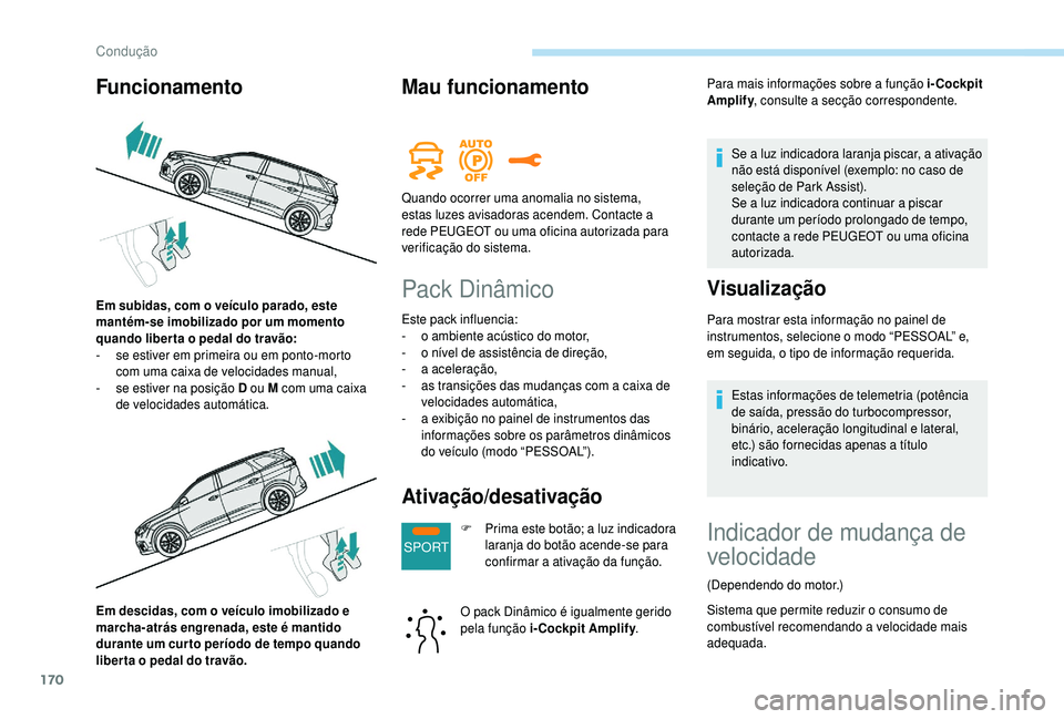 PEUGEOT 5008 2018  Manual de utilização (in Portuguese) 170
SPORT
Em descidas, com o veículo imobilizado e 
m archa-atrás engrenada, este é mantido 
durante um cur to período de tempo quando 
liber ta o
  pedal do travão.
Mau funcionamento
Pack Dinâm