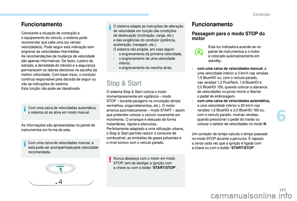 PEUGEOT 5008 2018  Manual de utilização (in Portuguese) 171
Funcionamento
Consoante a situação de condução e 
o   equipamento do veículo, o sistema pode 
recomendar que salte uma (ou várias) 
velocidade(s). Pode seguir esta indicação sem 
engrenar 