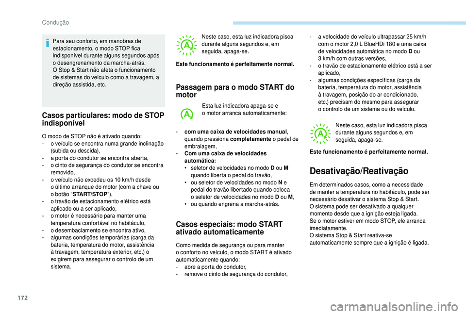 PEUGEOT 5008 2018  Manual de utilização (in Portuguese) 172
Para seu conforto, em manobras de 
estacionamento, o modo STOP fica 
indisponível durante alguns segundos após 
o
 
desengrenamento da marcha-atrás.
O Stop & Start não afeta o
  funcionamento 