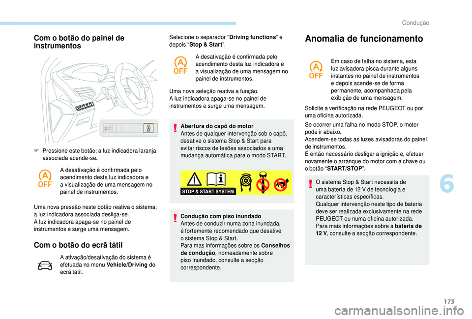 PEUGEOT 5008 2018  Manual de utilização (in Portuguese) 173
Com o botão do painel de 
i nstrumentos
F Pressione este botão; a luz indicadora laranja 
associada acende-se.
A desativação é confirmada pelo 
acendimento desta luz indicadora e 
a
  visuali