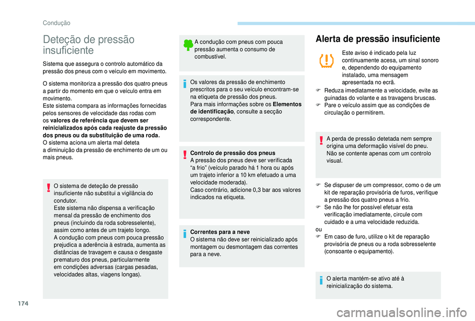 PEUGEOT 5008 2018  Manual de utilização (in Portuguese) 174
Deteção de pressão 
insuficiente
Sistema que assegura o controlo automático da 
p ressão dos pneus com o   veículo em movimento.
O sistema monitoriza a
  pressão dos quatro pneus 
a
  parti