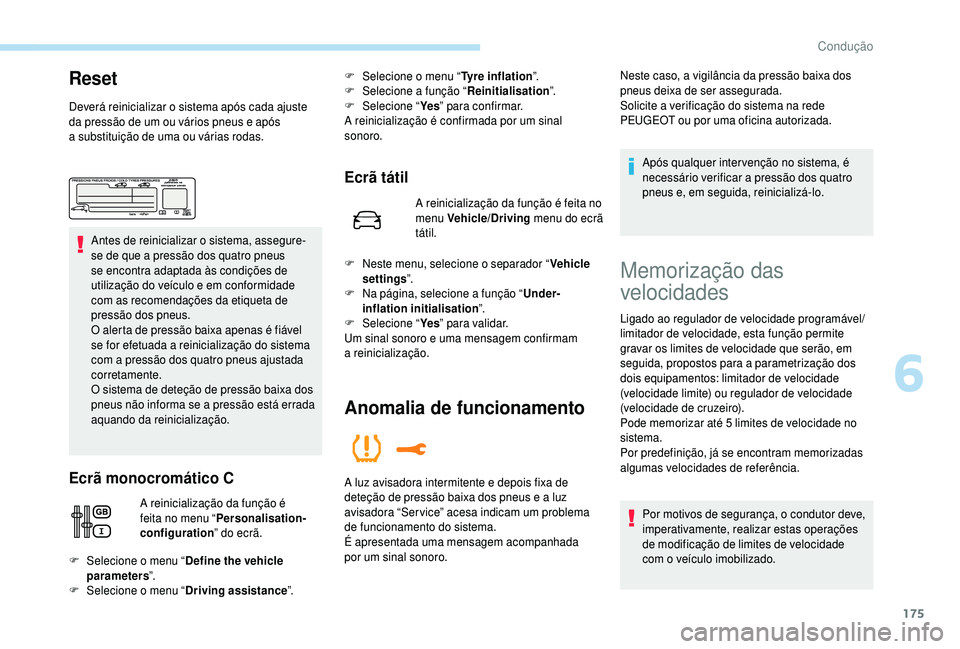 PEUGEOT 5008 2018  Manual de utilização (in Portuguese) 175
Reset
Deverá reinicializar o sistema após cada ajuste 
d a pressão de um ou vários pneus e após 
a
  substituição de uma ou várias rodas.
Antes de reinicializar o
 

sistema, assegure-
se 