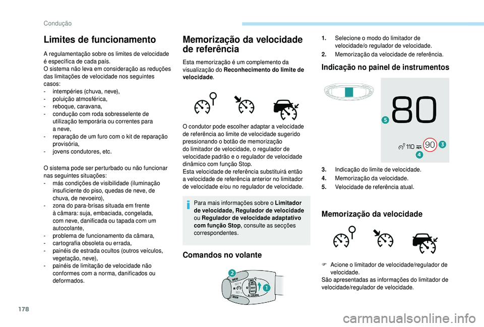 PEUGEOT 5008 2018  Manual de utilização (in Portuguese) 178
Limites de funcionamento
A regulamentação sobre os limites de velocidade 
é específica de cada país.
O sistema não leva em consideração as reduções 
das limitações de velocidade nos se