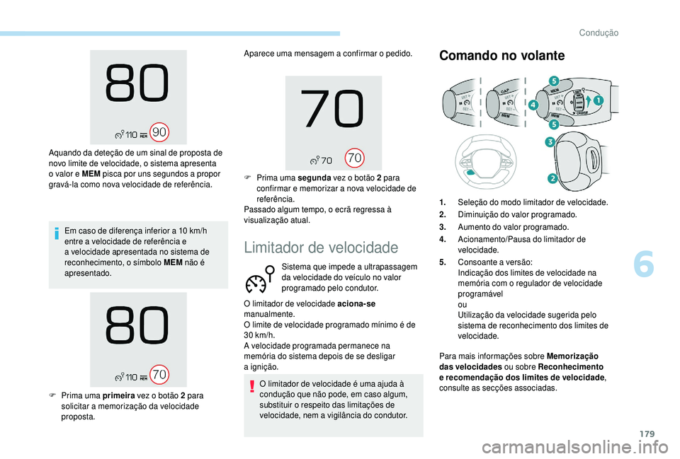 PEUGEOT 5008 2018  Manual de utilização (in Portuguese) 179
Em caso de diferença inferior a 10 km/h 
e ntre a   velocidade de referência e 
a
  velocidade apresentada no sistema de 
reconhecimento, o símbolo MEM não é 
apresentado.
Aquando da deteçã