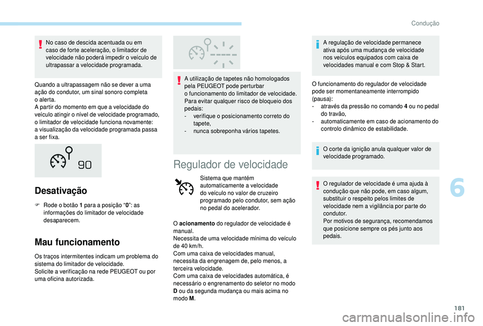 PEUGEOT 5008 2018  Manual de utilização (in Portuguese) 181
No caso de descida acentuada ou em 
caso de forte aceleração, o limitador de 
velocidade não poderá impedir o  veículo de 
ultrapassar a
 

velocidade programada.
Quando a
  ultrapassagem nã