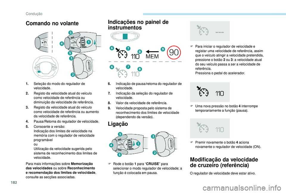 PEUGEOT 5008 2018  Manual de utilização (in Portuguese) 182
Comando no volante
Para mais informações sobre Memorização 
das velocidades ou sobre Reconhecimento 
e recomendação dos limites de velocidade , 
consulte as secções associadas.
Indicaçõe