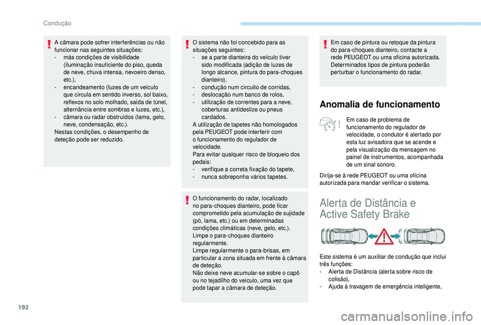 PEUGEOT 5008 2018  Manual de utilização (in Portuguese) 192
A câmara pode sofrer inter ferências ou não 
funcionar nas seguintes situações:
- 
m
 ás condições de visibilidade 
(iluminação insuficiente do piso, queda 
de neve, chuva intensa, nevoe