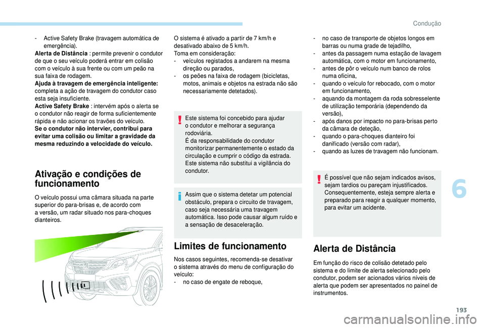 PEUGEOT 5008 2018  Manual de utilização (in Portuguese) 193
- Active Safety Brake (travagem automática de emergência).
Aler ta de Distância : permite prevenir o
  condutor 
de que o
  seu veículo poderá entrar em colisão 
com o
  veículo à sua fren