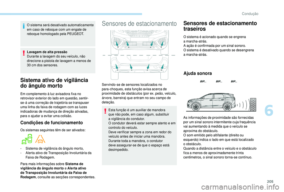 PEUGEOT 5008 2018  Manual de utilização (in Portuguese) 205
Sistema ativo de vigilância 
do ângulo morto
Em complemento à luz avisadora fixa no 
retrovisor exterior do lado em questão, sentir-
se-á uma correção de trajetória se transpuser 
uma linh