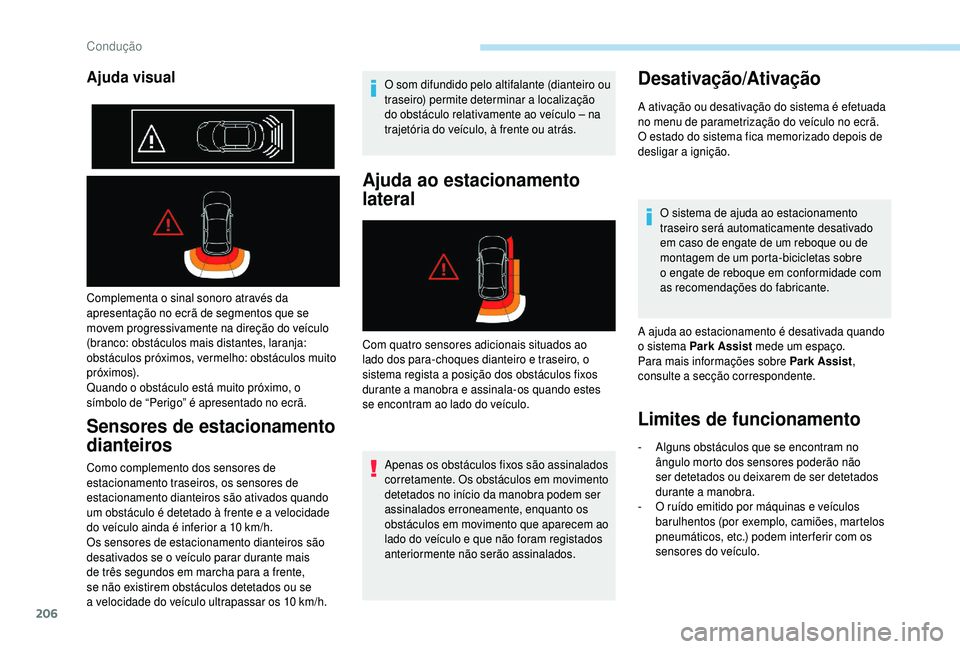 PEUGEOT 5008 2018  Manual de utilização (in Portuguese) 206
Complementa o sinal sonoro através da 
a presentação no ecrã de segmentos que se 
movem progressivamente na direção do veículo 
(branco: obstáculos mais distantes, laranja: 
obstáculos pr