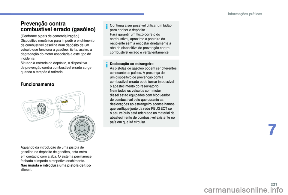 PEUGEOT 5008 2018  Manual de utilização (in Portuguese) 221
Prevenção contra 
combustível errado (gasóleo)
(Conforme o país de comercialização.)
D ispositivo mecânico para impedir o  enchimento 
de combustível gasolina num depósito de um 
veícul
