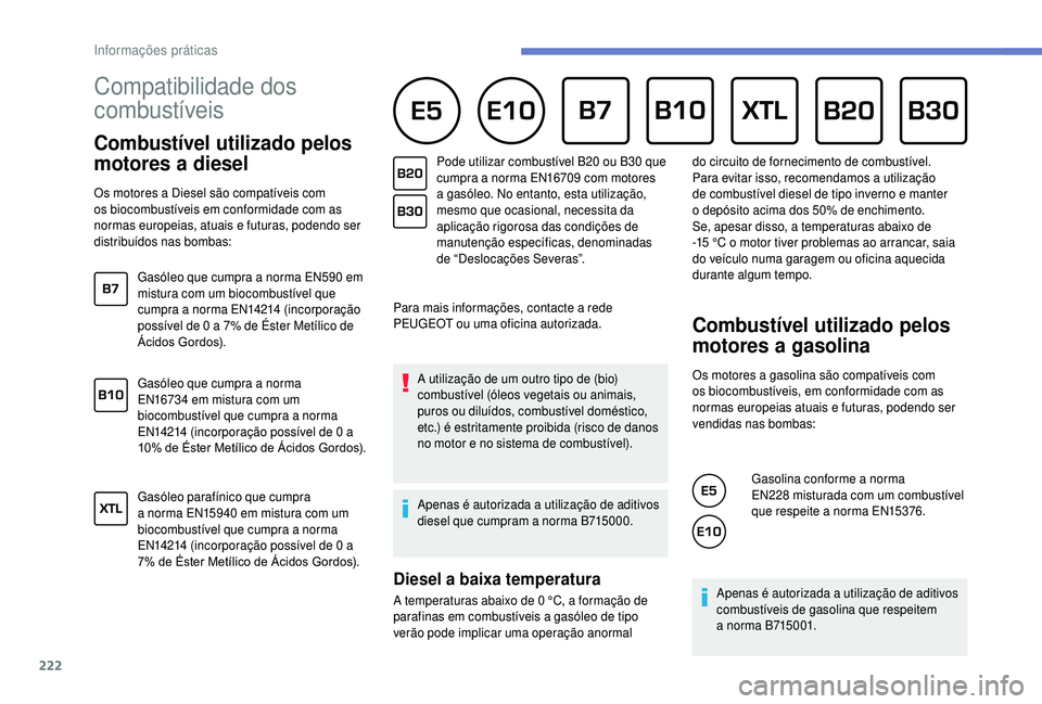 PEUGEOT 5008 2018  Manual de utilização (in Portuguese) 222
Compatibilidade dos 
combustíveis      
Combustível utilizado pelos 
motores a  diesel
Os motores a Diesel são compatíveis com 
o s biocombustíveis em conformidade com as 
normas europeias, a