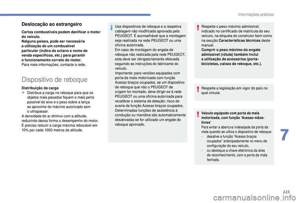 PEUGEOT 5008 2018  Manual de utilização (in Portuguese) 223
Deslocação ao estrangeiro
Cer tos combustíveis podem danificar o motor 
d o veículo.
Nalguns países, pode ser necessária 
a
  utilização de um combustível 
par ticular (índice de octano 