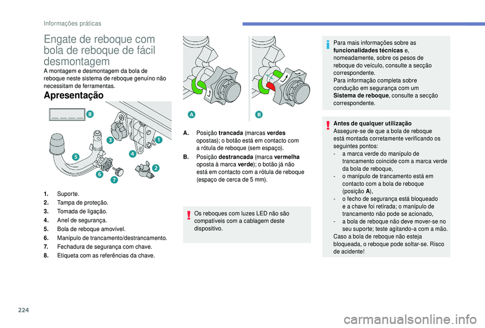 PEUGEOT 5008 2018  Manual de utilização (in Portuguese) 224
Engate de reboque com 
bola de reboque de fácil 
desmontagem
A montagem e desmontagem da bola de 
reboque neste sistema de reboque genuíno não 
necessitam de ferramentas.
Apresentação
Os rebo