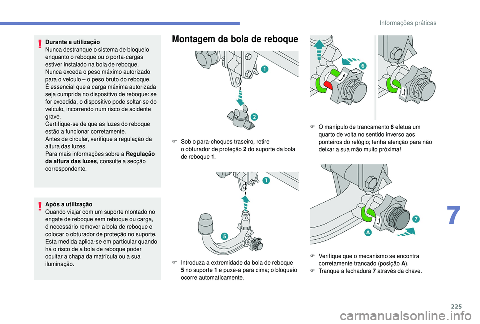 PEUGEOT 5008 2018  Manual de utilização (in Portuguese) 225
Após a utilização
Q uando viajar com um suporte montado no 
engate de reboque sem reboque ou carga, 
é necessário remover a
  bola de reboque e 
colocar o
  obturador de proteção no suporte