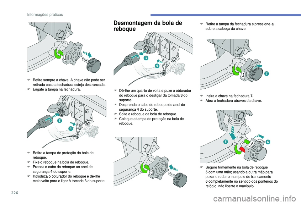 PEUGEOT 5008 2018  Manual de utilização (in Portuguese) 226
Desmontagem da bola de 
reboque
F Retire sempre a  chave. A chave não pode ser 
retirada caso a  fechadura esteja destrancada.
F
 
E
 ngate a   tampa na fechadura.
F
 
R
 etire a   tampa de prote