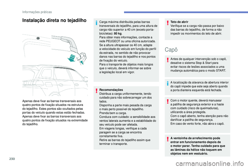 PEUGEOT 5008 2018 Manual de utilização (in Portuguese) 230
Instalação direta no tejadilho
Apenas deve fixar as barras transversais aos
quatro pontos de fixação situados na estrutura
do tejadilho. Estes pontos são ocultados pelas
portas do veículo PEUGEOT 5008 2018 Manual de utilização (in Portuguese) 230
Instalação direta no tejadilho
Apenas deve fixar as barras transversais aos
quatro pontos de fixação situados na estrutura
do tejadilho. Estes pontos são ocultados pelas
portas do veículo