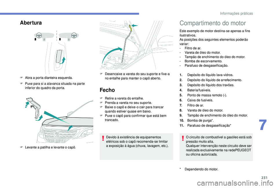 PEUGEOT 5008 2018 Manual de utilização (in Portuguese) 231
Abertura
F Abra a porta dianteira esquerda.
F
P
uxe para si a
alavanca situada na parte
inferior do quadro da porta.
F
L
evante a patilha e levante o capô.F
D esencaixe a vareta PEUGEOT 5008 2018 Manual de utilização (in Portuguese) 231
Abertura
F Abra a porta dianteira esquerda.
F
P
uxe para si a
alavanca situada na parte
inferior do quadro da porta.
F
L
evante a patilha e levante o capô.F
D esencaixe a vareta