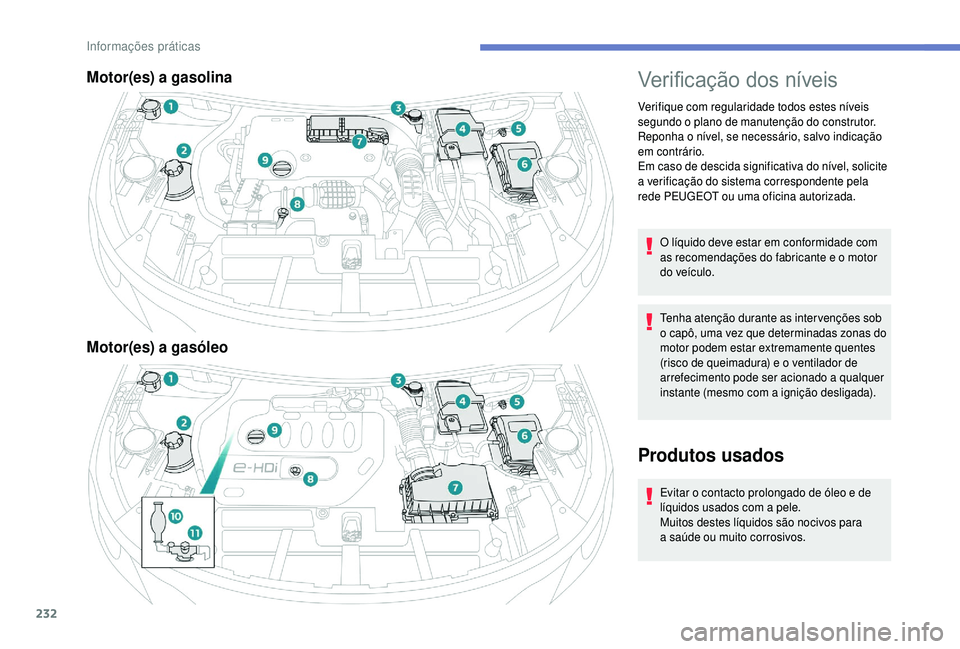 PEUGEOT 5008 2018 Manual de utilização (in Portuguese) 232
Motor(es) a gasolina
Motor(es) a gasóleoVerificação dos níveis
Verifique com regularidade todos estes níveis
segundo o plano de manutenção do construtor.
Reponha o
nível, se necessár PEUGEOT 5008 2018 Manual de utilização (in Portuguese) 232
Motor(es) a gasolina
Motor(es) a gasóleoVerificação dos níveis
Verifique com regularidade todos estes níveis
segundo o plano de manutenção do construtor.
Reponha o
nível, se necessár