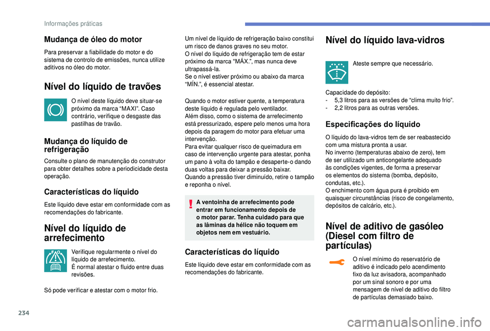 PEUGEOT 5008 2018 Manual de utilização (in Portuguese) 234
Mudança de óleo do motor
Para preser var a fiabilidade do motor e do
s istema de controlo de emissões, nunca utilize
aditivos no óleo do motor.
Nível do líquido de travões
O nível deste PEUGEOT 5008 2018 Manual de utilização (in Portuguese) 234
Mudança de óleo do motor
Para preser var a fiabilidade do motor e do
s istema de controlo de emissões, nunca utilize
aditivos no óleo do motor.
Nível do líquido de travões
O nível deste