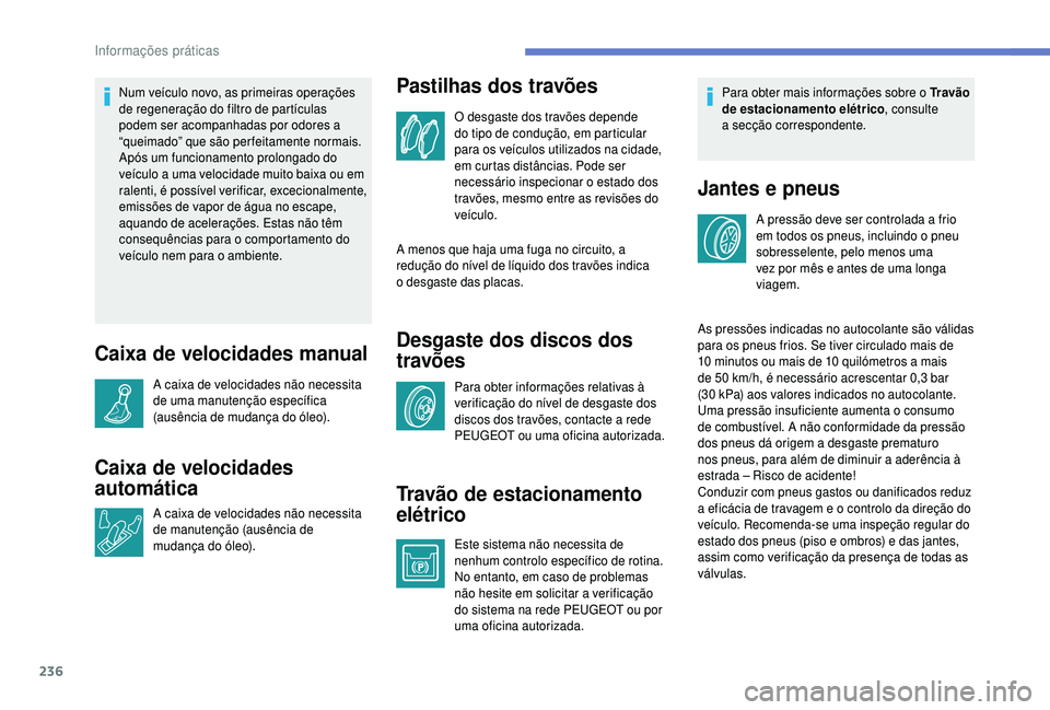 PEUGEOT 5008 2018 Manual de utilização (in Portuguese) 236
Num veículo novo, as primeiras operações
de regeneração do filtro de partículas
podem ser acompanhadas por odores a
“queimado” que são perfeitamente normais.
Após um funcionamento p PEUGEOT 5008 2018 Manual de utilização (in Portuguese) 236
Num veículo novo, as primeiras operações
de regeneração do filtro de partículas
podem ser acompanhadas por odores a
“queimado” que são perfeitamente normais.
Após um funcionamento p