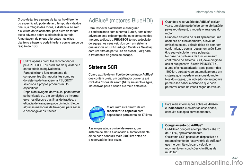 PEUGEOT 5008 2018 Manual de utilização (in Portuguese) 237
O uso de jantes e pneus de tamanho diferente
do especificado pode afetar o tempo de vida dos
pneus, a rotação das rodas, a distância ao solo
e a
leitura do velocímetro, para além de ter PEUGEOT 5008 2018 Manual de utilização (in Portuguese) 237
O uso de jantes e pneus de tamanho diferente
do especificado pode afetar o tempo de vida dos
pneus, a rotação das rodas, a distância ao solo
e a
leitura do velocímetro, para além de ter