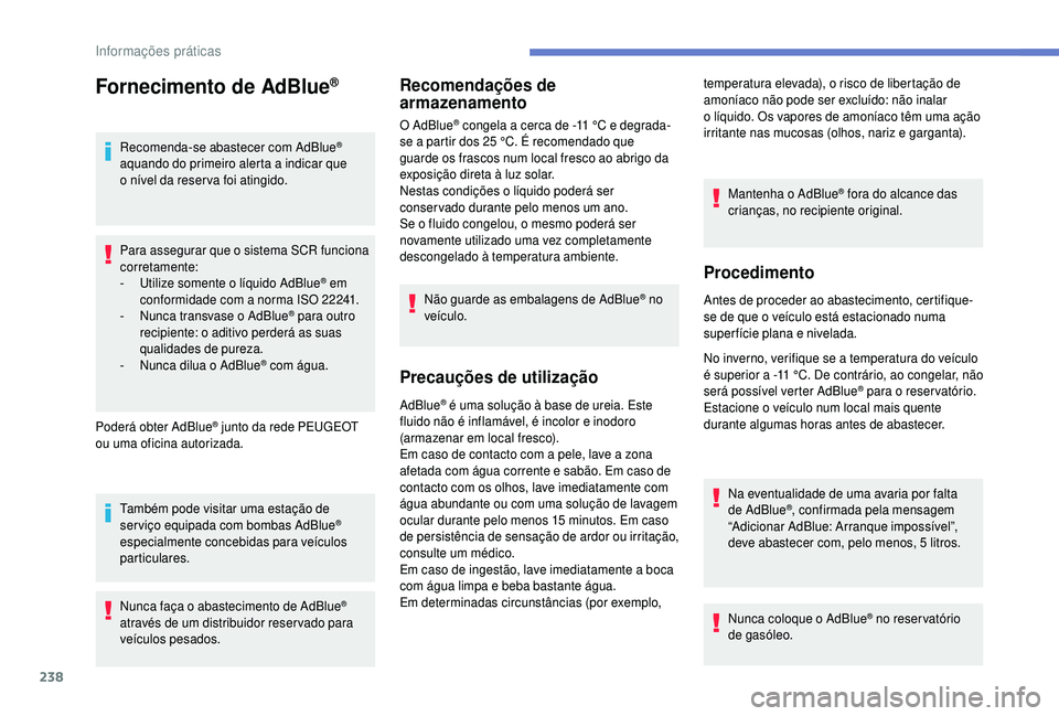 PEUGEOT 5008 2018 Manual de utilização (in Portuguese) 238
Fornecimento de AdBlue®
Recomenda-se abastecer com AdBlue®
aquando do primeiro alerta a
indicar que
o
nível da reser va foi atingido.
Para assegurar que o
sistema SCR funciona
corretam PEUGEOT 5008 2018 Manual de utilização (in Portuguese) 238
Fornecimento de AdBlue®
Recomenda-se abastecer com AdBlue®
aquando do primeiro alerta a
indicar que
o
nível da reser va foi atingido.
Para assegurar que o
sistema SCR funciona
corretam
