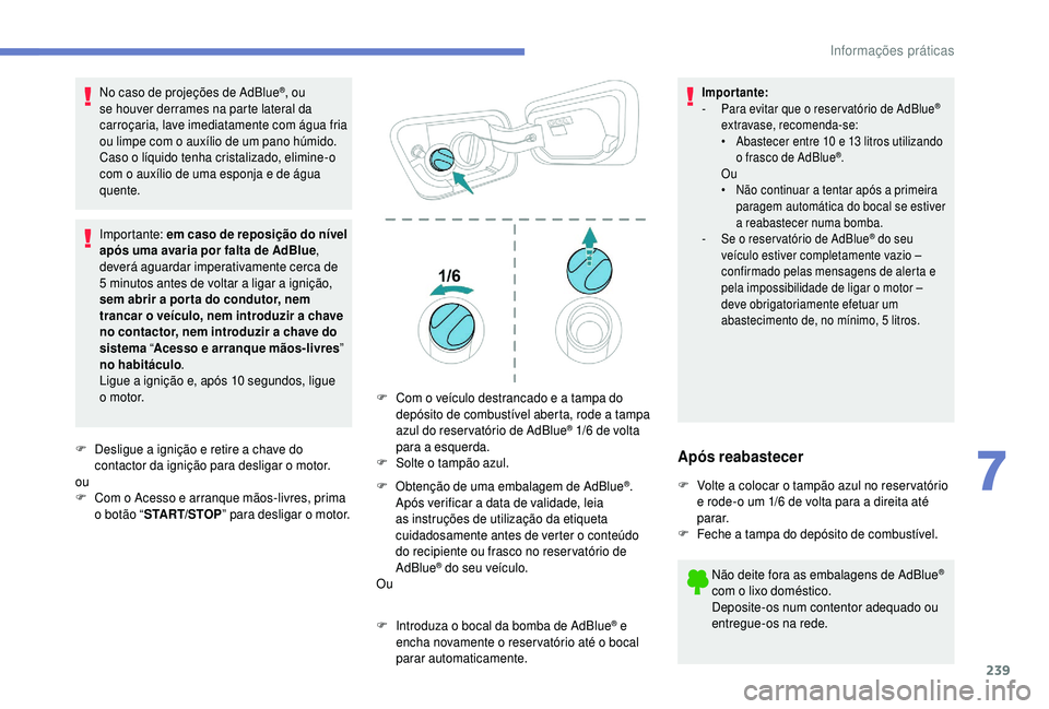 PEUGEOT 5008 2018 Manual de utilização (in Portuguese) 239
No caso de projeções de AdBlue®, ou
se houver derrames na parte lateral da
carroçaria, lave imediatamente com água fria
ou limpe com o
auxílio de um pano húmido.
Caso o
líquido tenh PEUGEOT 5008 2018 Manual de utilização (in Portuguese) 239
No caso de projeções de AdBlue®, ou
se houver derrames na parte lateral da
carroçaria, lave imediatamente com água fria
ou limpe com o
auxílio de um pano húmido.
Caso o
líquido tenh