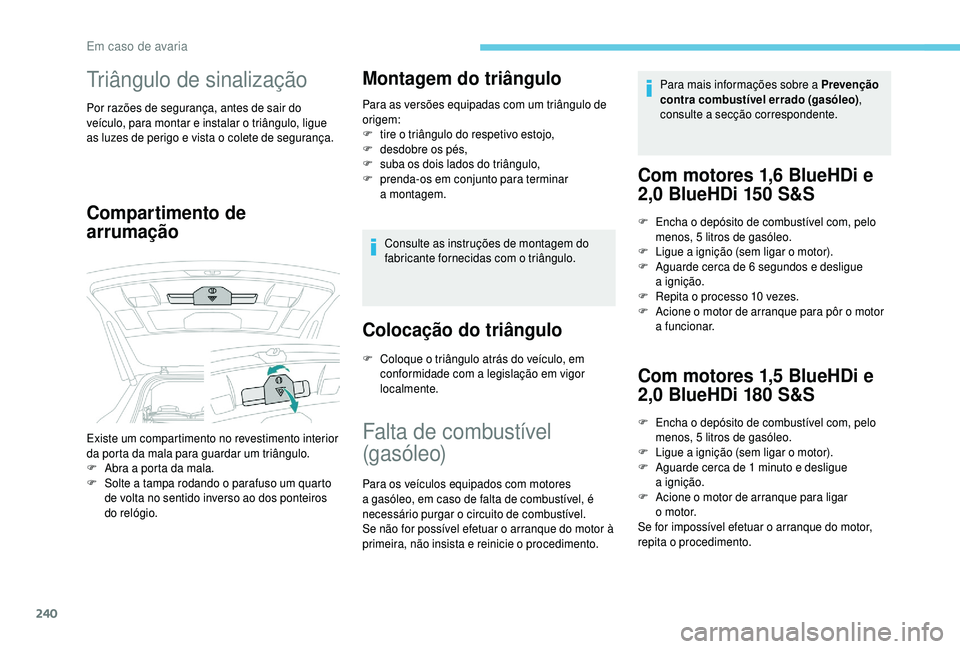 PEUGEOT 5008 2018 Manual de utilização (in Portuguese) 240
Triângulo de sinalização
Por razões de segurança, antes de sair do
veículo, para montar e instalar o triângulo, ligue
as luzes de perigo e vista o
colete de segurança.
Compartimento d PEUGEOT 5008 2018 Manual de utilização (in Portuguese) 240
Triângulo de sinalização
Por razões de segurança, antes de sair do
veículo, para montar e instalar o triângulo, ligue
as luzes de perigo e vista o
colete de segurança.
Compartimento d