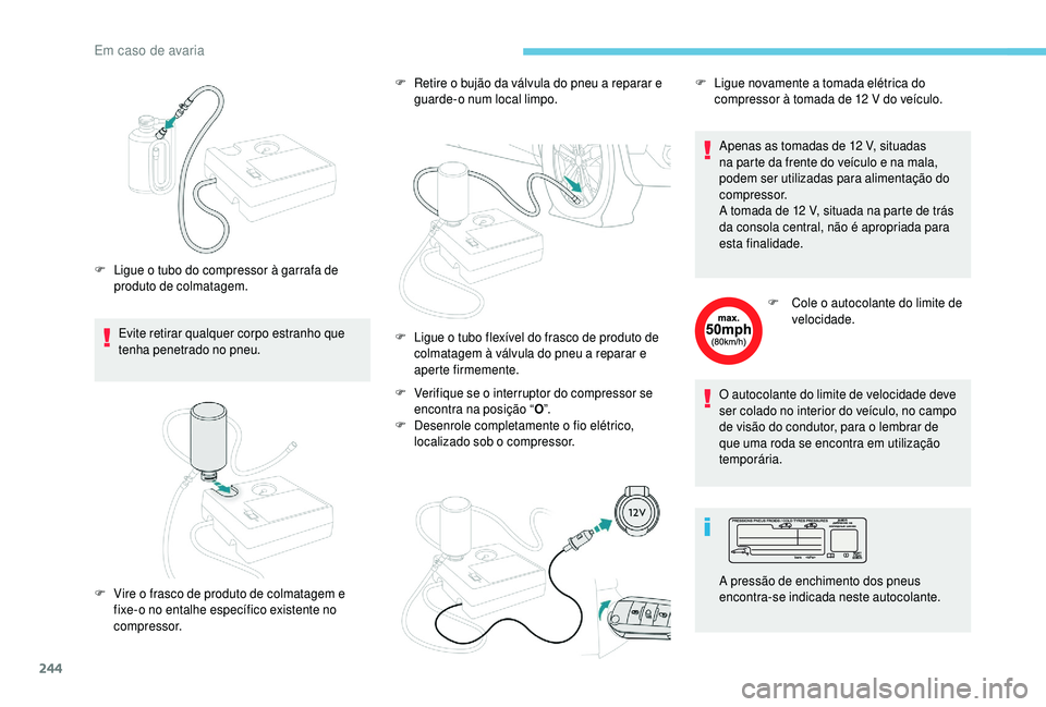 PEUGEOT 5008 2018 Manual de utilização (in Portuguese) 244
Evite retirar qualquer corpo estranho que
tenha penetrado no pneu.
F
L
igue o tubo do compressor à garrafa de
produto de colmatagem. F
R
etire o bujão da válvula do pneu a reparar PEUGEOT 5008 2018 Manual de utilização (in Portuguese) 244
Evite retirar qualquer corpo estranho que
tenha penetrado no pneu.
F
L
igue o tubo do compressor à garrafa de
produto de colmatagem. F
R
etire o bujão da válvula do pneu a reparar