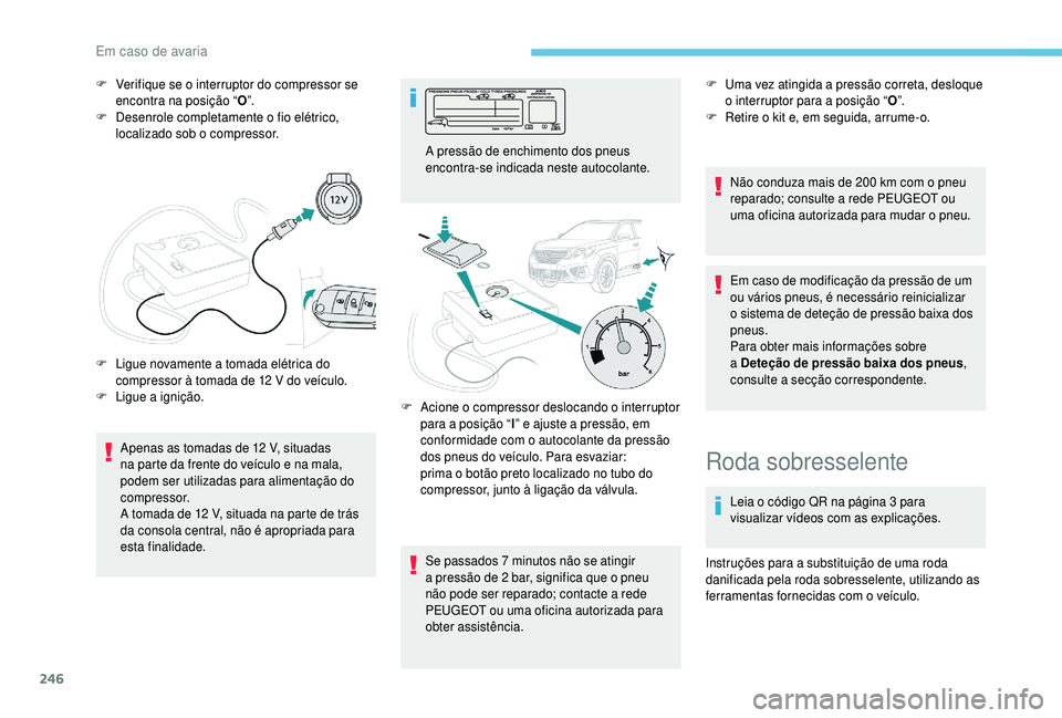 PEUGEOT 5008 2018 Manual de utilização (in Portuguese) 246
F Verifique se o interruptor do compressor se
encontra na posição “ O”.
F
D
esenrole completamente o
fio elétrico,
localizado sob o
compressor.
Apenas as tomadas de 12
V, situ PEUGEOT 5008 2018 Manual de utilização (in Portuguese) 246
F Verifique se o interruptor do compressor se
encontra na posição “ O”.
F
D
esenrole completamente o
fio elétrico,
localizado sob o
compressor.
Apenas as tomadas de 12
V, situ