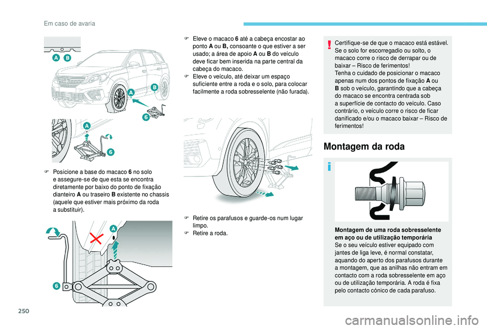 PEUGEOT 5008 2018  Manual de utilização (in Portuguese) 250
Certifique-se de que o macaco está estável. 
S e o   solo for escorregadio ou solto, o 
macaco corre o
  risco de derrapar ou de 
baixar – Risco de ferimentos!
Tenha o
  cuidado de posicionar 