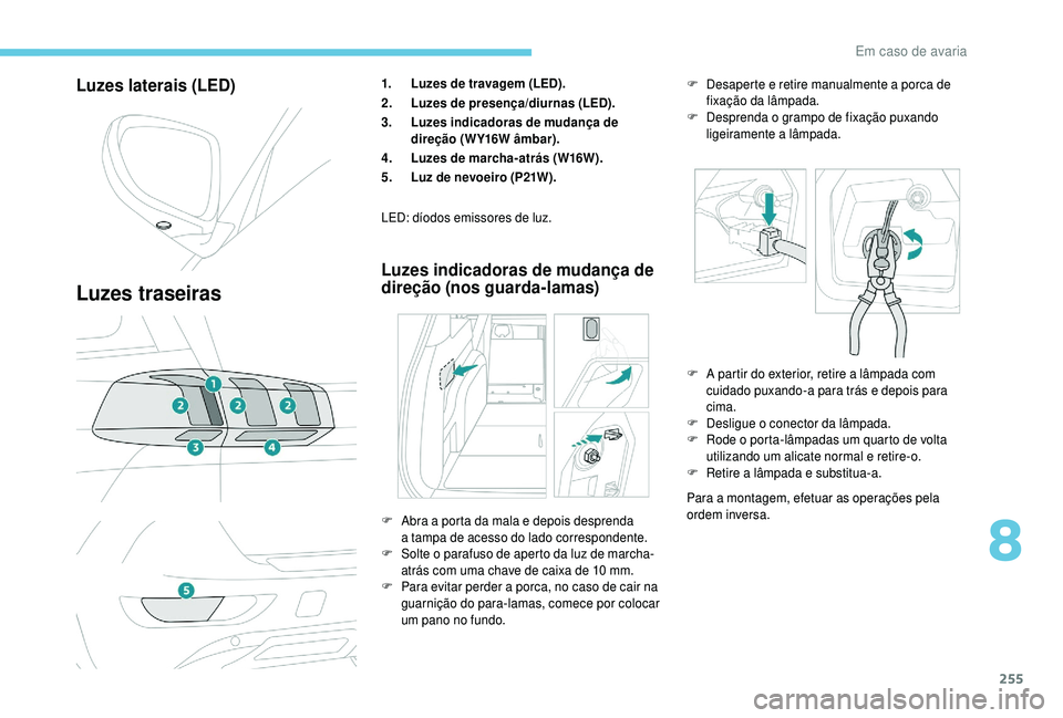 PEUGEOT 5008 2018  Manual de utilização (in Portuguese) 255
Luzes laterais (LED)
Luzes traseiras
1.Luzes de travagem (LED).
2. Luzes de presença/diurnas (LED).
3. Luzes indicadoras  de mudança de 
direção (WY16W âmbar).
4. Luzes de marcha-atrás (W16W