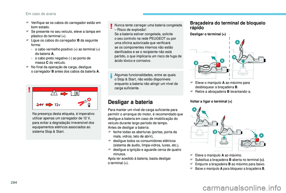 PEUGEOT 5008 2018  Manual de utilização (in Portuguese) 264
Nunca tente carregar uma bateria congelada 
– Risco de explosão!
Se a  bateria estiver congelada, solicite 
o
  seu controlo na rede PEUGEOT ou por 
uma oficina autorizada que verificará 
se o