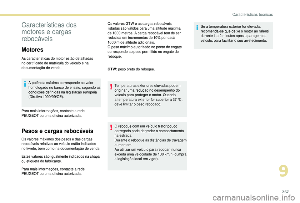 PEUGEOT 5008 2018  Manual de utilização (in Portuguese) 267
Características dos 
motores e cargas 
rebocáveis
Motores
As características do motor estão detalhadas 
no certificado de matrícula do veículo e na 
documentação de venda.A potência máxi