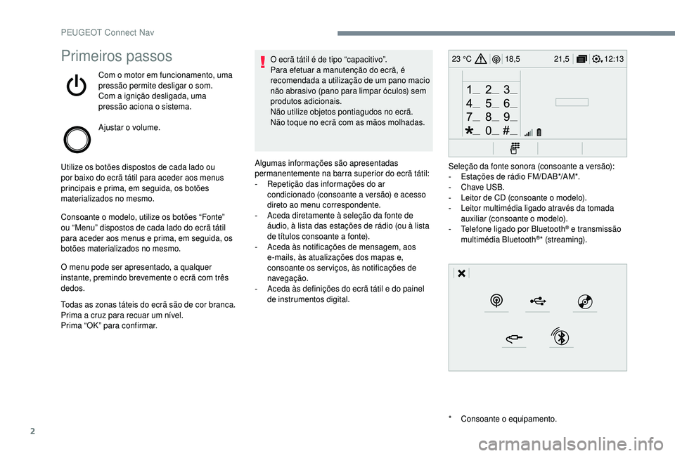 PEUGEOT 5008 2018 Manual de utilização (in Portuguese) 2
12:13
18,5 21,5
23 °CPrimeiros passos
Com o motor em funcionamento, uma
p ressão permite desligar o som.
Com a
ignição desligada, uma
pressão aciona o
sistema.
Ajustar o
volume.
Util PEUGEOT 5008 2018 Manual de utilização (in Portuguese) 2
12:13
18,5 21,5
23 °CPrimeiros passos
Com o motor em funcionamento, uma
p ressão permite desligar o som.
Com a
ignição desligada, uma
pressão aciona o
sistema.
Ajustar o
volume.
Util