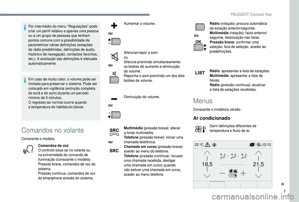 PEUGEOT 5008 2018 Manual de utilização (in Portuguese) 3
21,518,5
12:1323 °C
Por intermédio do menu “Regulações” pode
criar um per fil relativo a apenas uma pessoa
ou a
um grupo de pessoas que tenham
pontos comuns com a
possibilidade de
p PEUGEOT 5008 2018 Manual de utilização (in Portuguese) 3
21,518,5
12:1323 °C
Por intermédio do menu “Regulações” pode
criar um per fil relativo a apenas uma pessoa
ou a
um grupo de pessoas que tenham
pontos comuns com a
possibilidade de
p