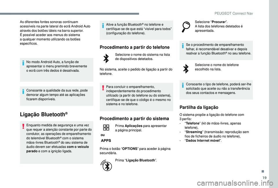 PEUGEOT 5008 2018  Manual de utilização (in Portuguese) 19
As diferentes fontes sonoras continuam 
acessíveis na parte lateral do ecrã Android Auto 
através dos botões táteis na barra superior.
É possível aceder aos menus do sistema 
a  qualquer mom